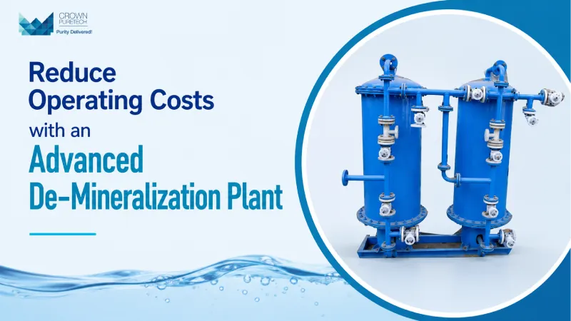 Reduce Operating Costs with an Advanced De-Mineralization Plant