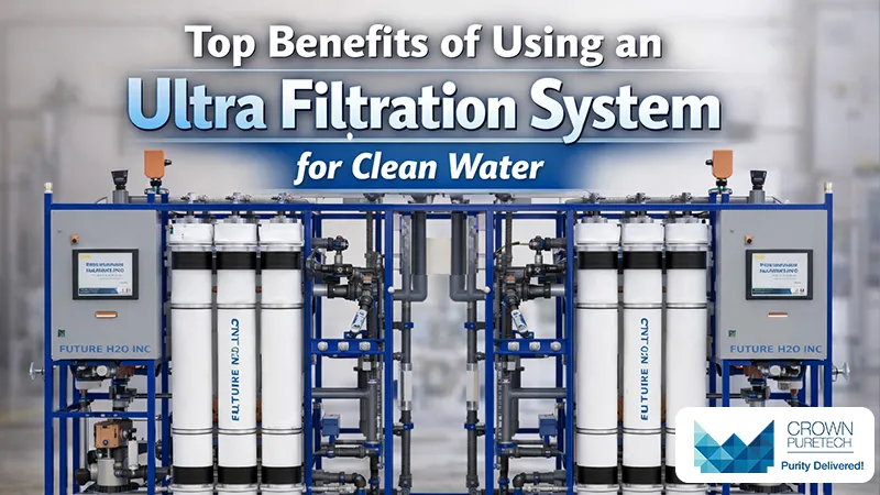 Top Benefits of Using an Ultra Filtration System for Clean Water